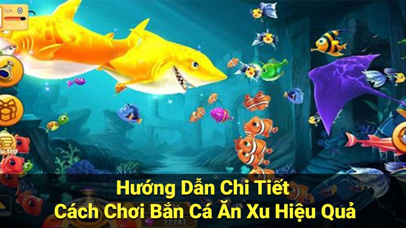 Hướng Dẫn Chi Tiết Cách Chơi Bắn Cá Ăn Xu Hiệu Quả