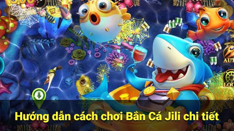 Hướng dẫn cách chơi Bắn Cá Jili chi tiết