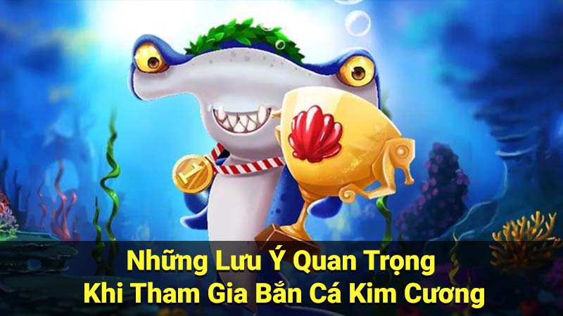 Những Lưu Ý Quan Trọng Khi Tham Gia Bắn Cá Kim Cương