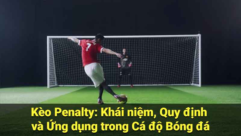Kèo Penalty: Khái niệm, Quy định và Ứng dụng trong Cá độ Bóng đá