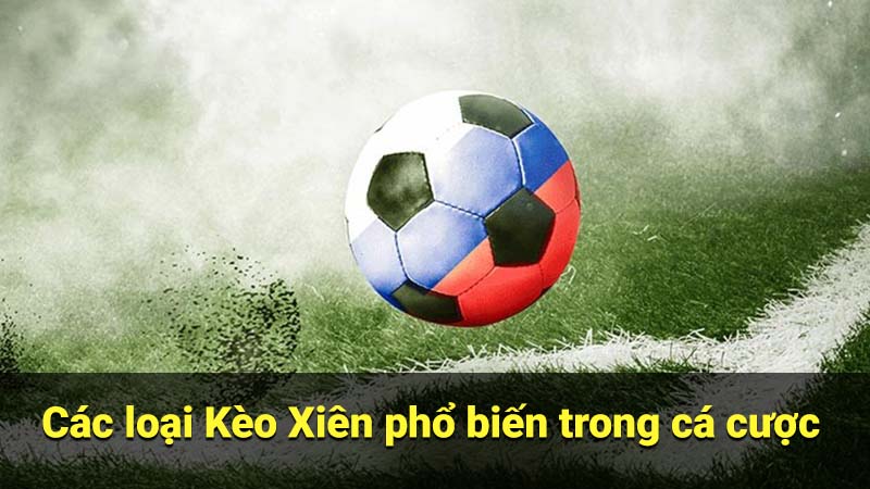 Các loại Kèo Xiên phổ biến trong cá cược
