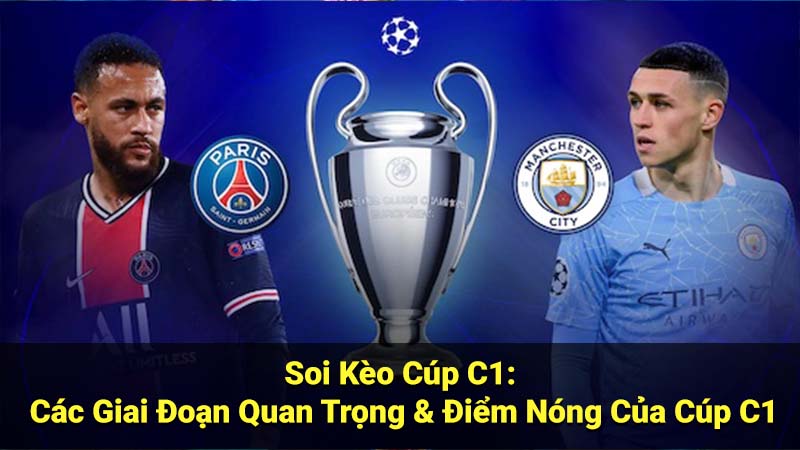 Soi Kèo Cúp C1: Các Giai Đoạn Quan Trọng & Điểm Nóng Của Cúp C1