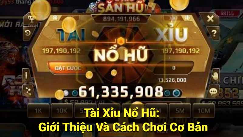 Tài Xỉu Nổ Hũ: Giới Thiệu Và Cách Chơi Cơ Bản